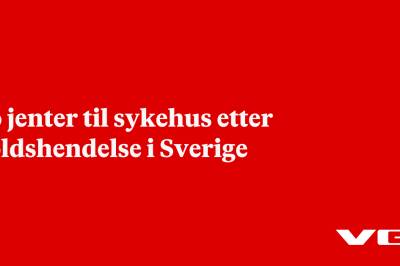 To jenter til sykehus etter voldshendelse i Sverige