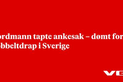 Nordmann tapte ankesak – dømt for dobbeltdrap i Sverige