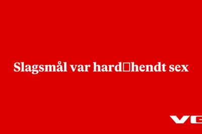 Slagsmål var hard­hendt sex