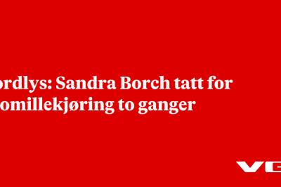 Nordlys: Sandra Borch tatt for promillekjøring to ganger