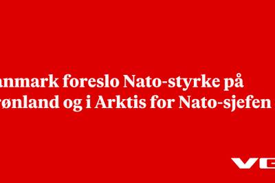 Danmark foreslo Nato-styrke på Grønland og i Arktis for Nato-sjefen