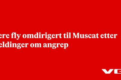 Flere fly omdirigert til Muscat etter meldinger om angrep