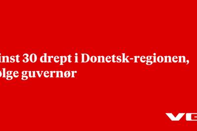 Minst 30 drept i Donetsk-regionen, ifølge guvernør