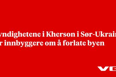 Myndighetene i Kherson i Sør-Ukraina ber innbyggere om å forlate byen