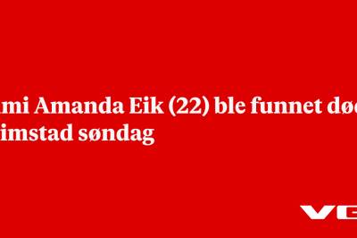 Mimi Amanda Eik (22) ble funnet død i Grimstad søndag