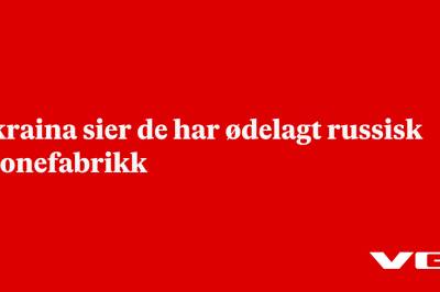 Ukraina sier de har ødelagt russisk dronefabrikk