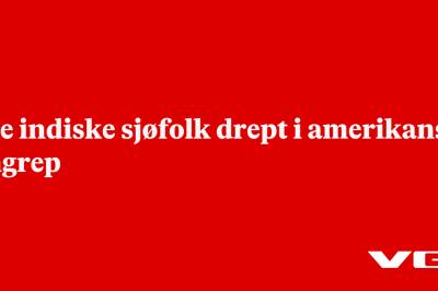 Tre indiske sjøfolk drept i amerikansk angrep
