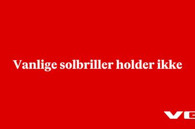 Vanlige solbriller holder ikke