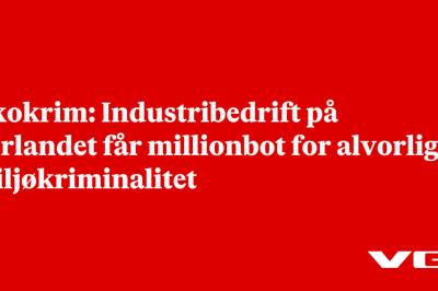 Økokrim: Industribedrift på Sørlandet får millionbot for alvorlig miljøkriminalitet