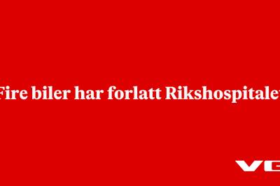 Fire biler har forlatt Rikshospitalet
