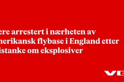 Flere arrestert i nærheten av amerikansk flybase i England etter mistanke om eksplosiver