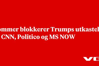 Dommer blokkerer Trumps utkastelse av CNN, Politico og MS NOW