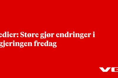 Medier: Støre gjør endringer i regjeringen fredag