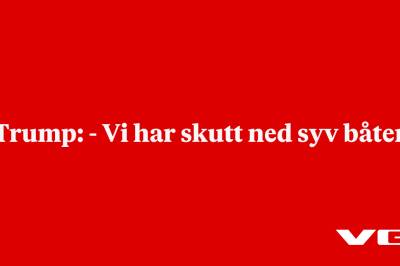 Trump: - Vi har skutt ned syv båter