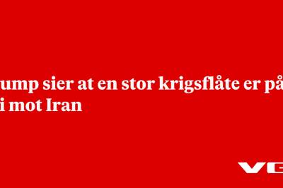 Trump sier at en stor krigsflåte er på vei mot Iran