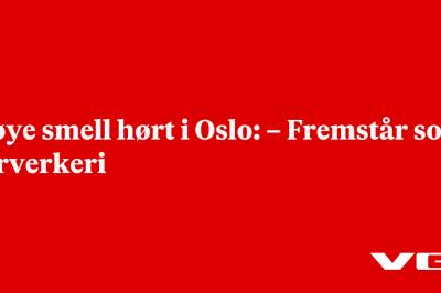 Høye smell hørt i Oslo: – Fremstår som fyrverkeri