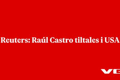 Reuters: Raúl Castro tiltales i USA