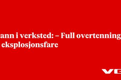 Brann i verksted: – Full overtenning og eksplosjonsfare