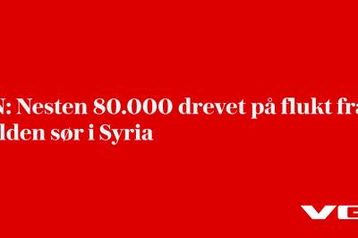 FN: Nesten 80.000 drevet på flukt fra volden sør i Syria
