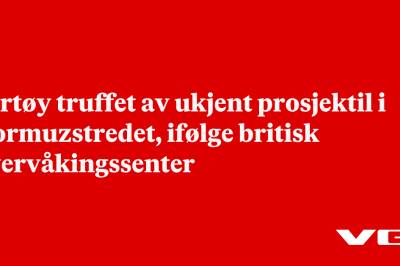 Fartøy truffet av ukjent prosjektil i Hormuzstredet, ifølge britisk overvåkingssenter
