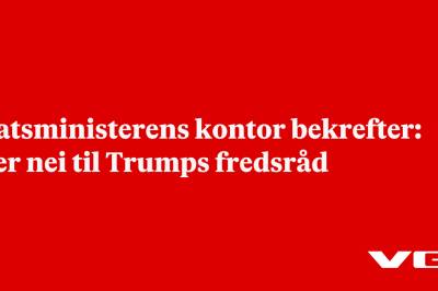 Statsministerens kontor bekrefter: Sier nei til Trumps fredsråd